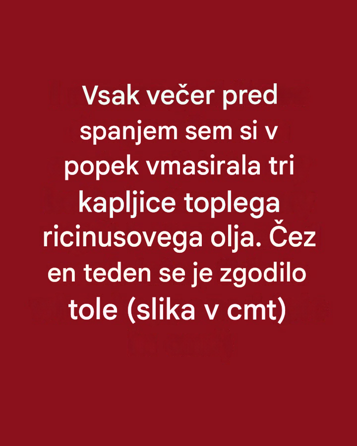 Vsak večer pred spanjem sem si v popek vmasirala tri kapljice toplega ricinusovega olja. En teden kasneje se je zgodilo tole.